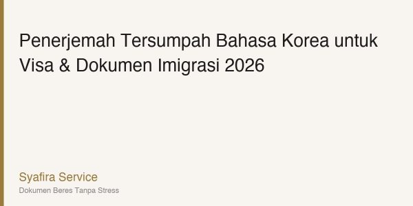 Penerjemah Tersumpah Bahasa Korea untuk Visa & Dokumen Imigrasi 2026